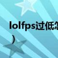 lolfps过低怎么解决（lolfps不稳定怎么解决）