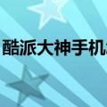 酷派大神手机怎么样（酷派大神note怎么样）
