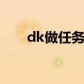 dk做任务用什么天赋（dk任务流程）