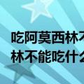 吃阿莫西林不能吃什么食物和水果（吃阿莫西林不能吃什么）