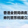 香港金管局债务工具中央结算系统与澳门金管局属下中央证券托管系统建立直接联网