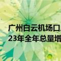广州白云机场口岸出入境客流量今年以来突破1000万 较2023年全年总量增长19%