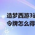 造梦西游3通天令牌怎么弄（造梦西游3通天令牌怎么得）