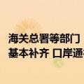 海关总署等部门：到2025年普通口岸设施设备和信息化短板基本补齐 口岸通行状况明显改善