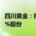 四川黄金：持股5%以上股东拟减持不超过0.5%股份