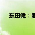 东田微：股东拟减持不超过2.05%股份