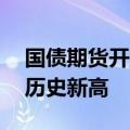 国债期货开盘全线上涨 多品种主力合约续创历史新高