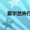 爱尔兰央行下调该国今年GDP增长预测