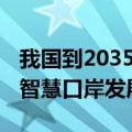 我国到2035年基本建成现代化口岸 引领全球智慧口岸发展