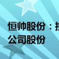 恒帅股份：控股股东及实控人自愿承诺不减持公司股份