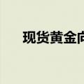 现货黄金向上触及2600美元/盎司关口