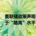 美联储政策声明：通胀已向2%目标取得进一步进展 但仍处于“略高”水平