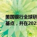 美国银行全球研究：美联储将在2024年第四季度降息75个基点，并在2025年降息125个基点