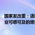 国家发改委：适时推出一批操作性强、效果好、让群众和企业可感可及的增量政策举措
