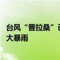 台风“普拉桑”已加强为强热带风暴 浙江中北部沿海局地有大暴雨
