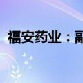福安药业：副总经理伍雄辉因个人原因辞职