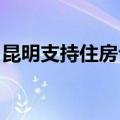 昆明支持住房公积金支付新建商品住房首付款