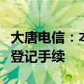 大唐电信：本次重组出售资产已完成工商变更登记手续