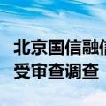 北京国信融信科技产业有限公司总经理曹魏接受审查调查