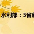 水利部：5省新增12条河流发生超警以上洪水