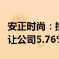 安正时尚：控股股东郑安政及一致行动人拟转让公司5.76%股份