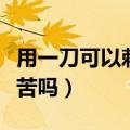 用一刀可以刺破颈动脉吗（一刀割破颈动脉痛苦吗）