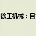 徐工机械：目前行业内销已出现一些积极迹象