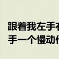 跟着我左手右手一个慢动作歌（跟着我左手右手一个慢动作）