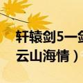 轩辕剑5一剑凌云完美结局（轩辕剑5一剑凌云山海情）