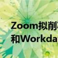 Zoom拟削减员工股权奖励 加入Salesforce和Workday等同行行列