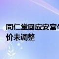 同仁堂回应安宫牛黄丸回收市场价格下跌：销量正常 官方定价未调整