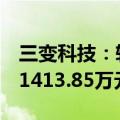 三变科技：转让小贷公司17.25%股权成交价1413.85万元