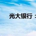 光大银行：刘彦副行长任职资格获核准