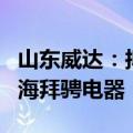 山东威达：拟使用3333.90万元及利息增资上海拜骋电器