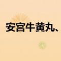 安宫牛黄丸、片仔癀多地回收市场价格下跌