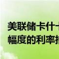 美联储卡什卡利：预计美联储未来将采取更小幅度的利率措施