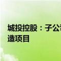 城投控股：子公司拟投资建设杜行老街及诸翟“城中村”改造项目