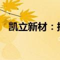 凯立新材：拟投资3.5亿元建设产业化项目