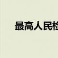 最高人民检察院依法对刘跃进决定逮捕