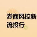 券商风控新规两大导向凸显 助力加快培育一流投行