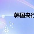 韩国央行行长对人口结构表示担忧