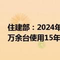 住建部：2024年计划通过超长期特别国债资金支持各地对4万余台使用15年以上的住宅老旧电梯实施更新