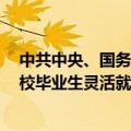 中共中央、国务院：对就业困难人员、离校2年内未就业高校毕业生灵活就业的 按照规定给予一定的社会保险补贴