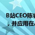 B站CEO陈睿：已上线自研大语言模型index，并应用在AI字幕上