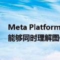 Meta Platforms发布了多模态LLAMA 3.2人工智能模型，能够同时理解图像和文本