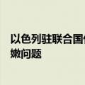 以色列驻联合国代表：以色列倾向于通过外交途径解决黎巴嫩问题