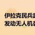 伊拉克民兵武装对戈兰高地以方目标及以南部发动无人机袭击