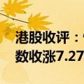 港股收评：恒生指数收涨4.16% 恒生科技指数收涨7.27%