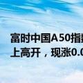 富时中国A50指数期货在上一交易日夜盘收跌0.12%的基础上高开，现涨0.03%
