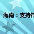 海南：支持符合条件的小微企业上市或挂牌